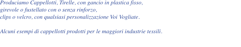 Produciamo Cappellotti, Tirelle, con gancio in plastica fisso, 